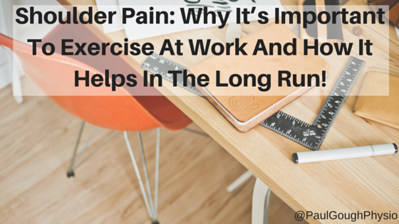 Shoulder Pain Why It’s Important To Exercise At Work And How It Helps In The Long Run